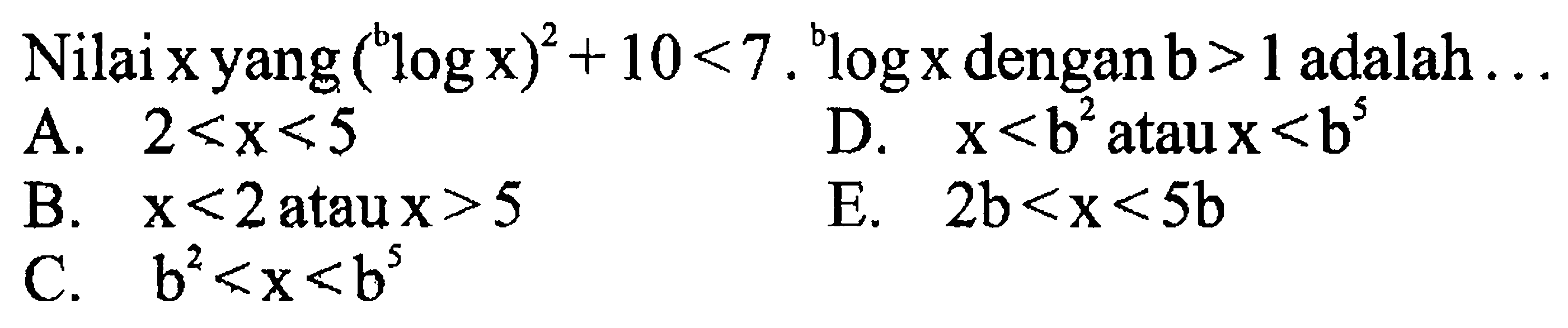 Nilai x yang (blog x)^2 + 10<7 blog x dengan b> 1 adalah .