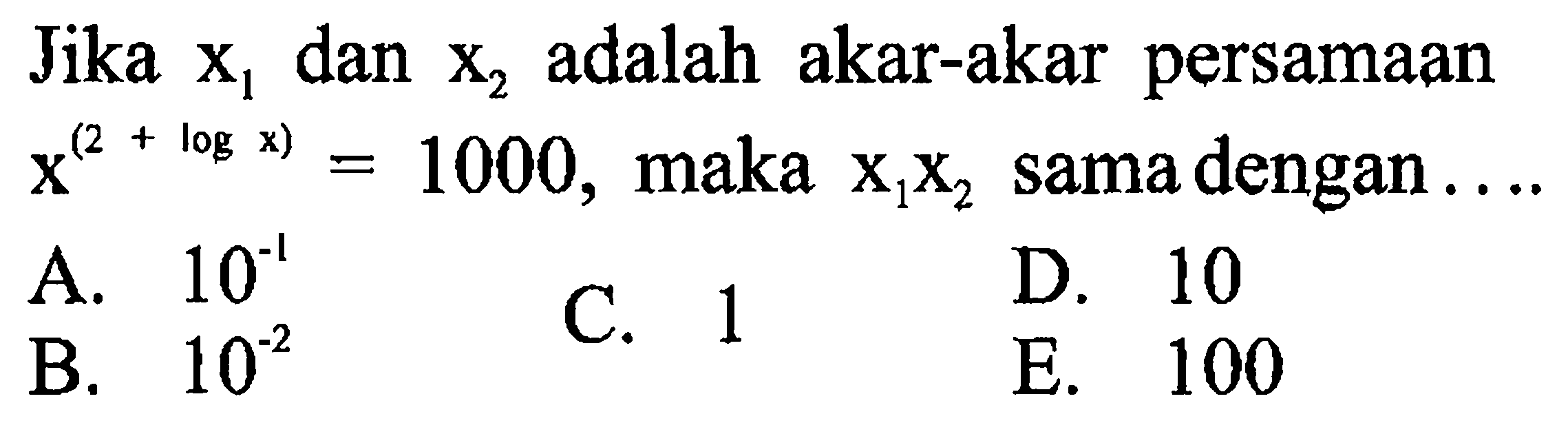 Jika x1 dan x2 adalah akar-akar persamaan x^(2+logx)=1000, maka x1x2 sama dengan ....