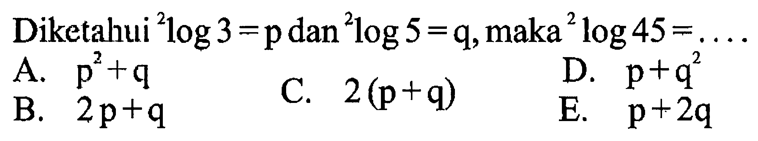 Diketahui 2log3=p dan 2log5=q, maka 2log45=....