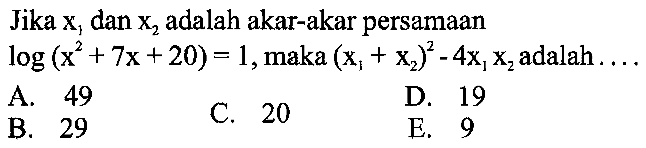 Jika x1 dan x2 adalah akar-akar persamaan log(x^2+7x+20) = 1, maka (x1+x2)^2-4x1x2 adalah....