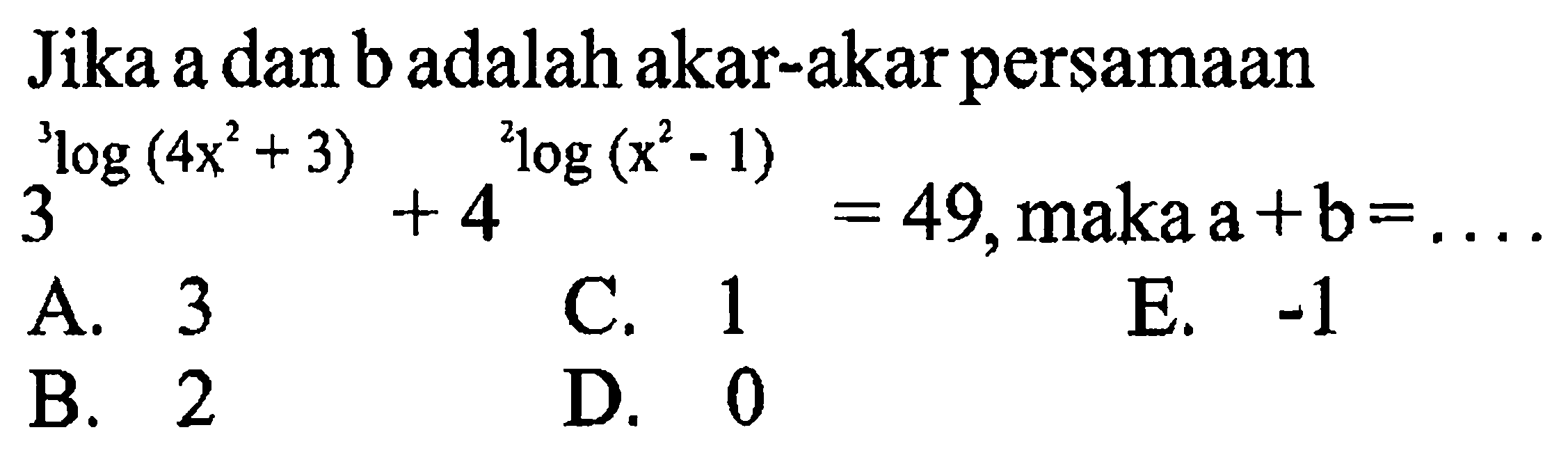 Jika a dan b adalah akar-akar persamaan 3^(3log(4x+3))+4^(2log (x^2-1)=49, maka a+b= ....