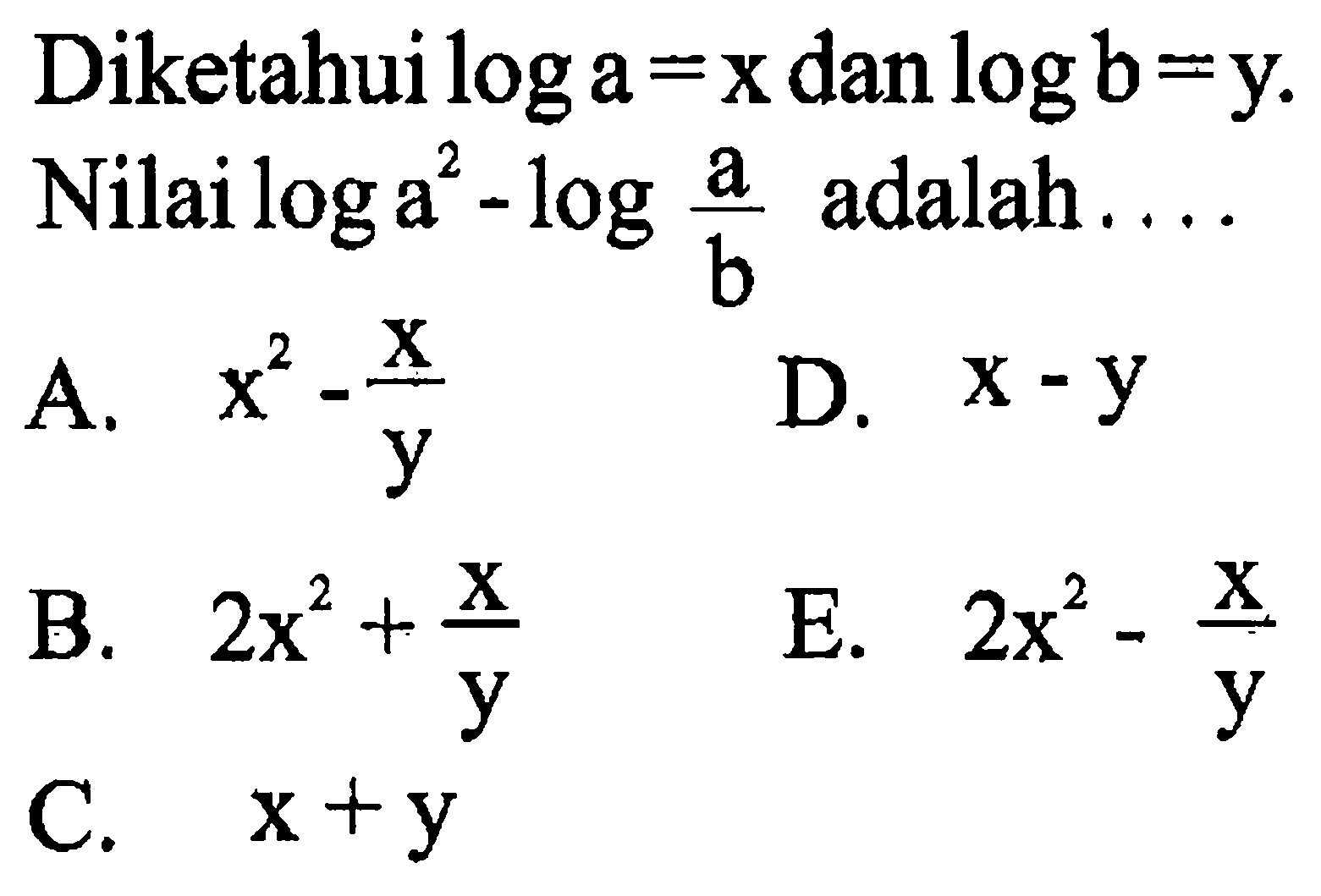 Diketahui loga =x dan logb=y . Nilai log a^2 -log(a/b) adalah