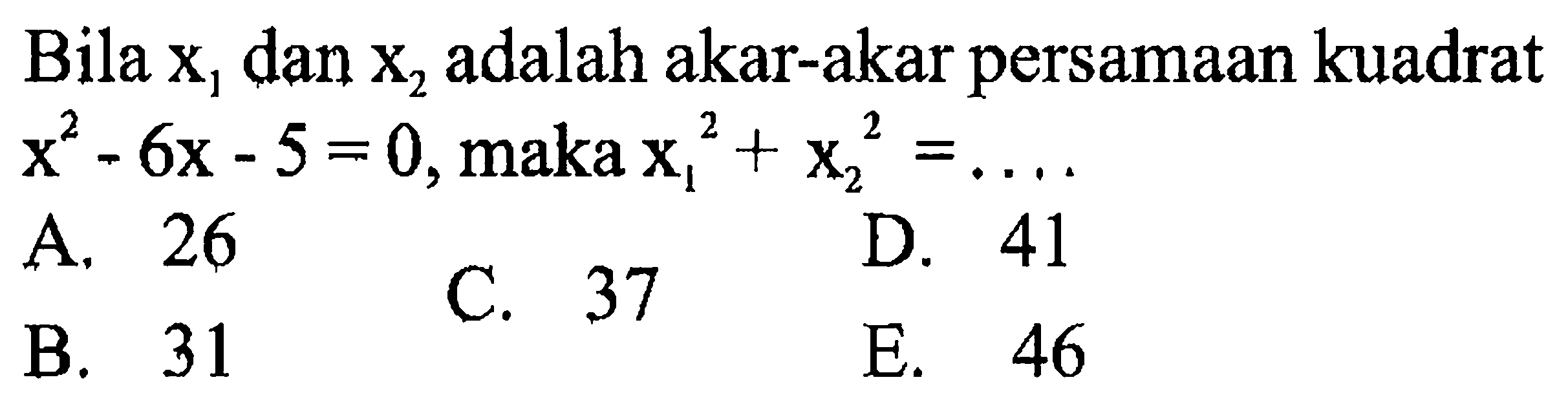 Bila x1 dan x2 adalah akar-akar persamaan kuadrat x^2 - 6x - 5 = 0, maka x1^2 + x2^2 = ....