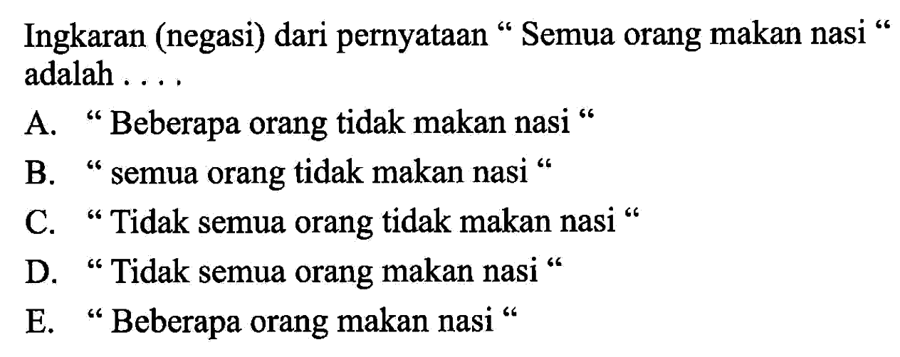 Ingkaran (negasi) dari pernyataan ' Semua orang makan nasi ' adalah .... 