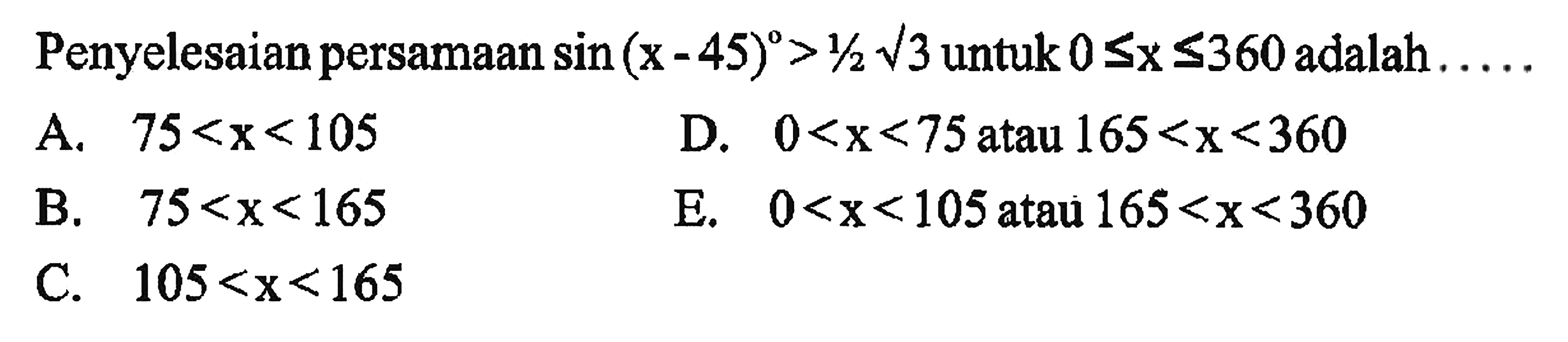 Penyelesaian persamaan sin (x -45)> 1/2akar(3) untuk0<=x<=360 adalah