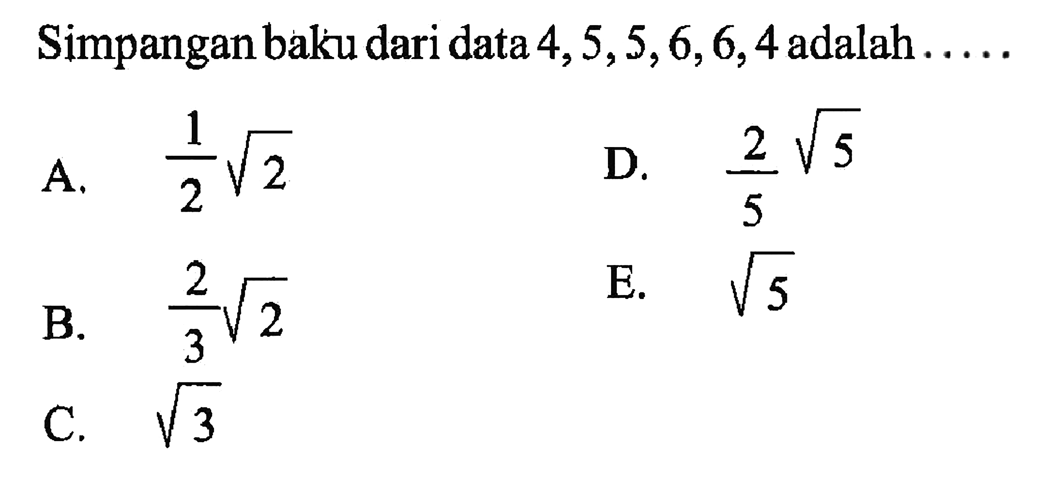 Simpangan baku dari data 4,5,5,6,6,4 adalah....