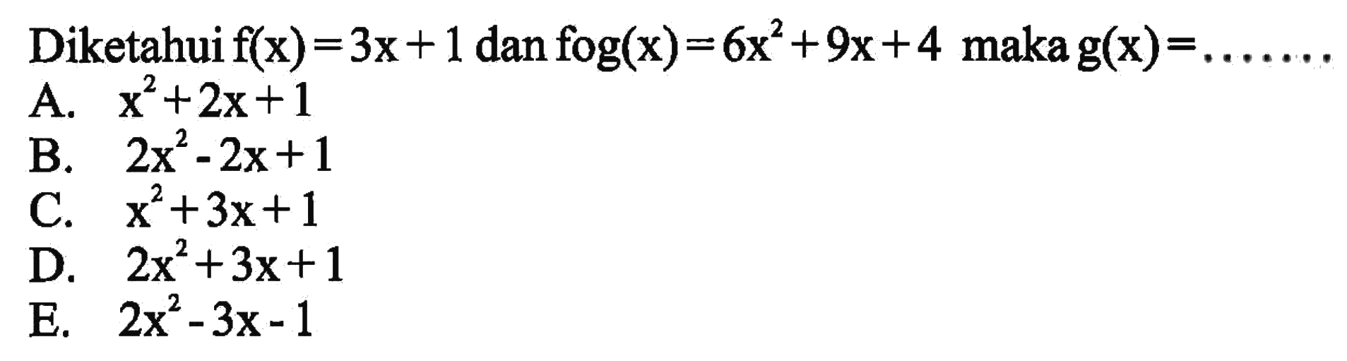 Diketahui f(x)=3x+1 dan (fog)(x)=6x^2+9x+4 maka g(x)=....