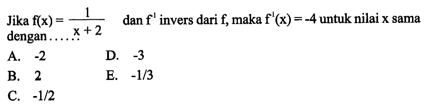 Jika  f(x)= 1/(x+2)  dan  f^(1) invers dari  f , maka  f^(1)(x)=-4  untuk nilai x sama dengan.....