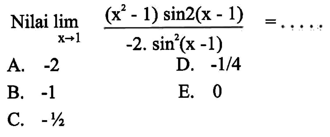 Nilai limit x mendekati 1 ((x^2-1) sin2(x-1))/(-2.sin^2 (x-1))=.....