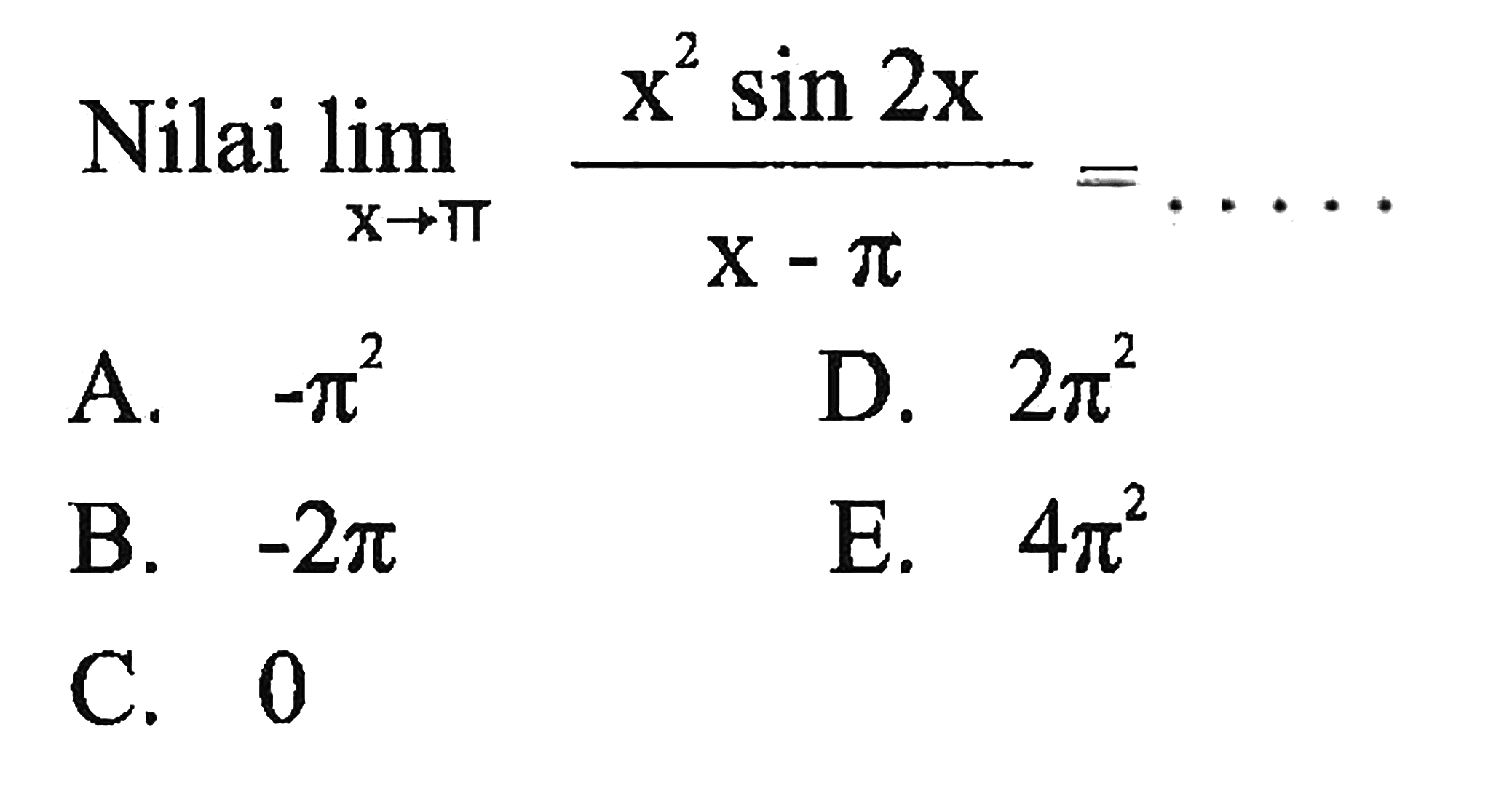 Nilai dari limit x -> pi (x^2 sin 2x)/(x-pi) = ....