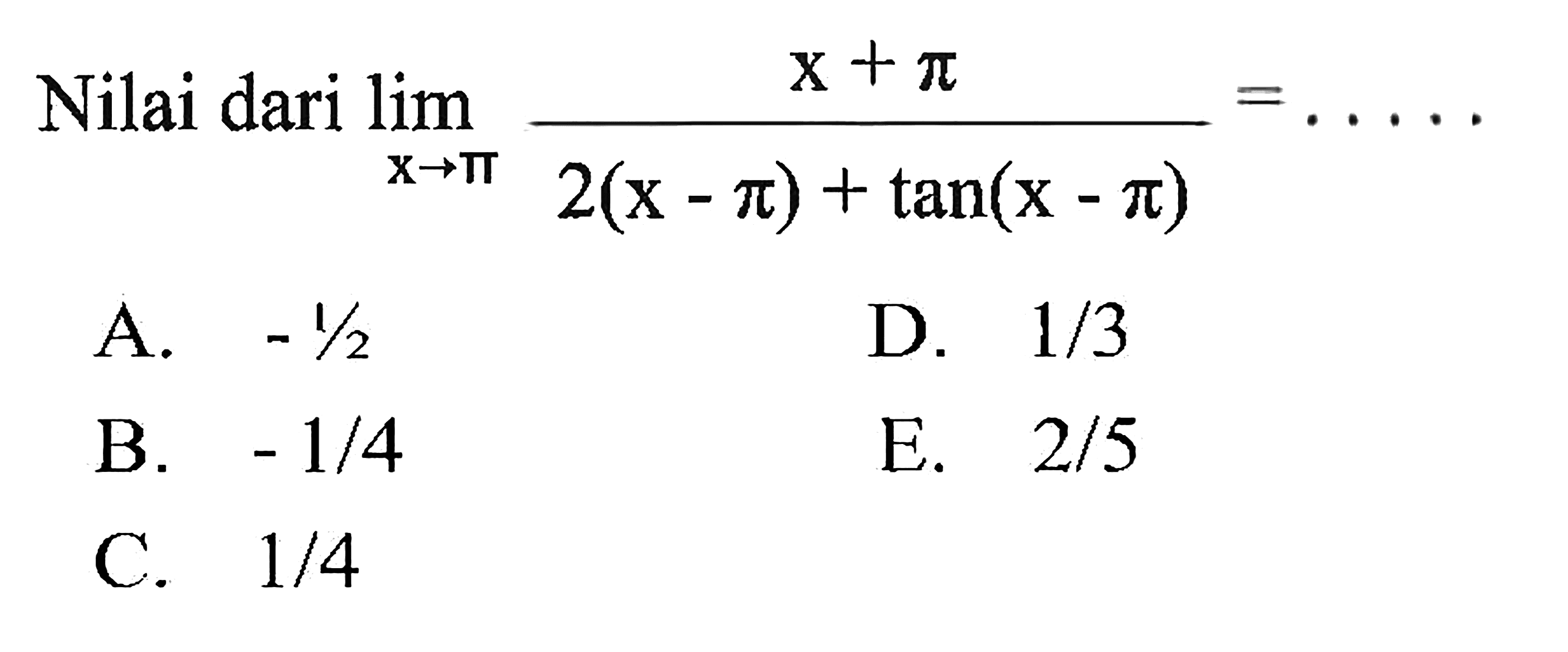 Nilai dari limit x -> pi (x+pi)/(2(x-pi)+tan(x-pi)) = ....