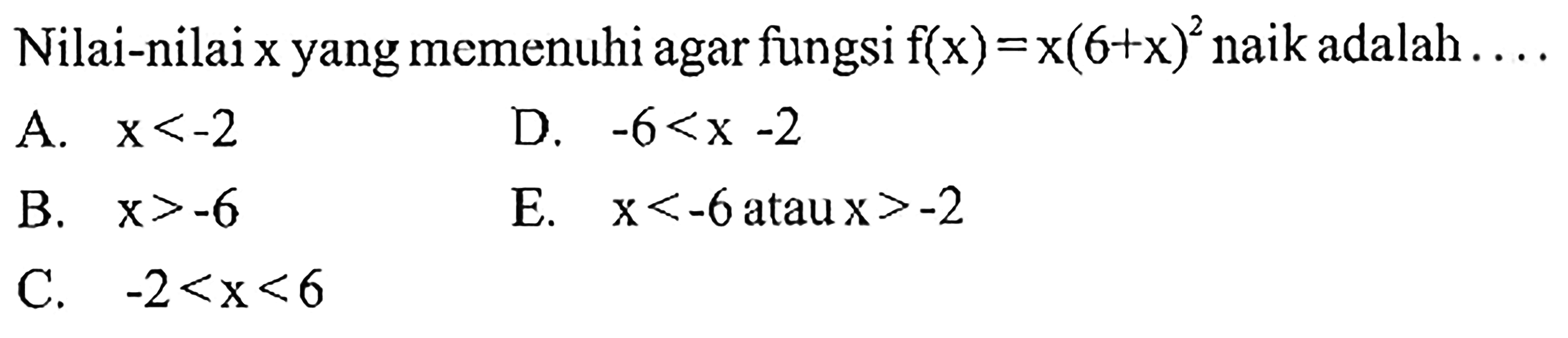 Nilai-nilai x yang memenuhi agar fungsi f(x)=x(6+x)^2 naik adalah  ... . 