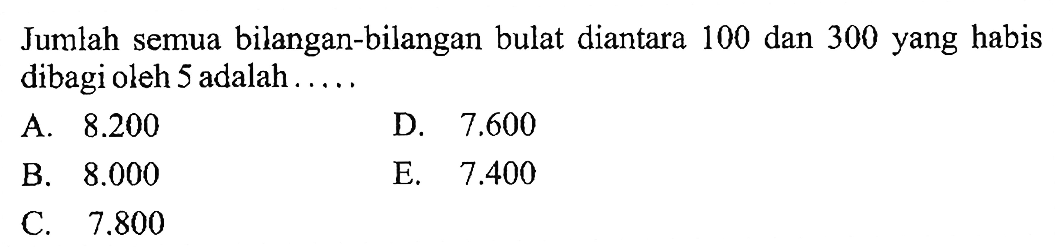 Jumlah semua bilangan-bilangan bulat diantara 100 dan 300 yang habis dibagi oleh 5 adalah 