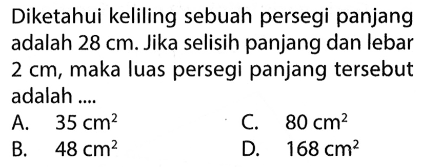 Diketahui keliling sebuah persegi panjang adalah 28 cm. Jika selisih panjang dan lebar 2 cm, maka luas persegi panjang tersebut adalah...