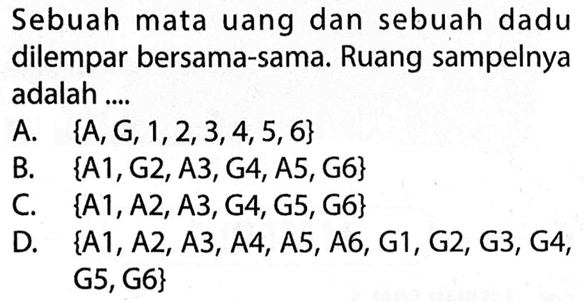 Sebuah mata uang dan sebuah dadudilempar bersama-sama. Ruang sampelnyaadalah ....