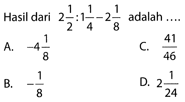 Hasil dari 2 1/2 : 1 1/4 - 2 1/8 adalah ....