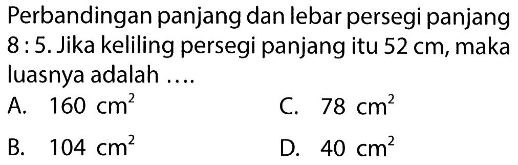 Perbandingan panjang dan lebar persegi panjang 8 : 5. Jika keliling persegi panjang itu 52 cm, maka luasnya adalah ....