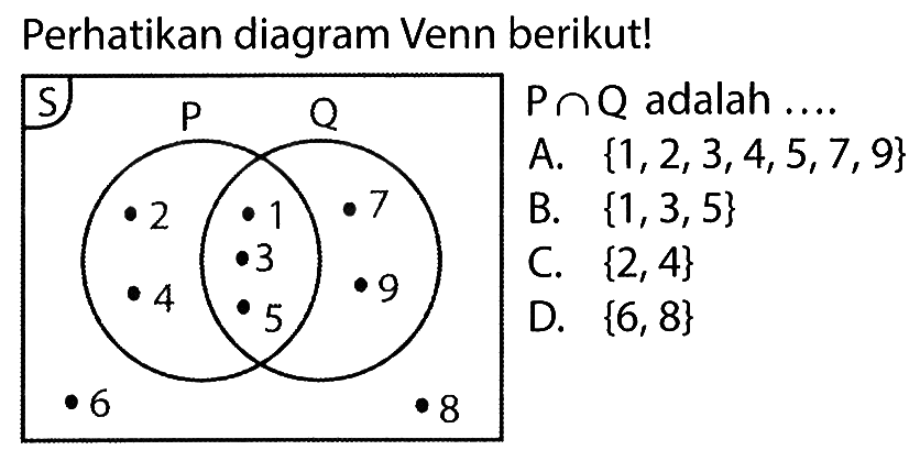 Perhatikan diagram Venn berikut! PnQ adalah ... S P Q 2 1 7 4 3 9 5 6 8