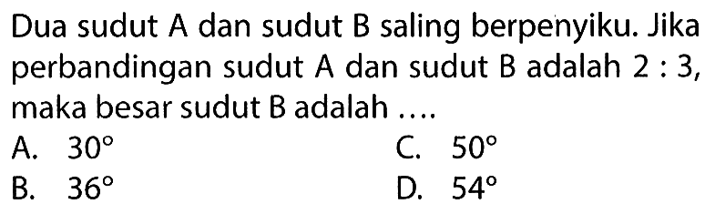 Dua sudut A dan sudut B saling berpenyiku. Jika perbandingan sudut A dan sudut B adalah 2:3, maka besar sudut B adalah ....