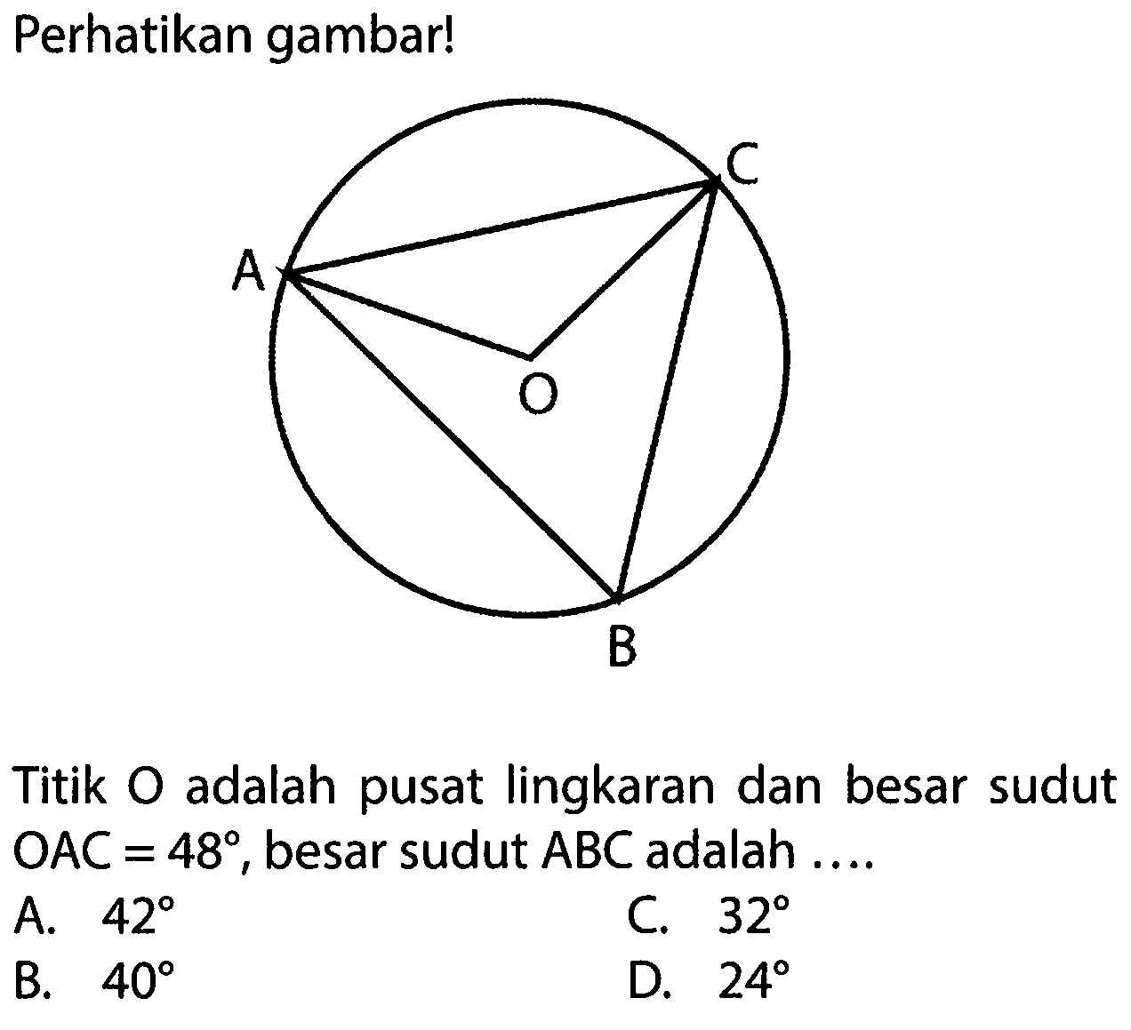 Perhatikan gambar!Titik O adalah pusat lingkaran dan besar sudut OAC=48, besar sudut ABC adalah ....