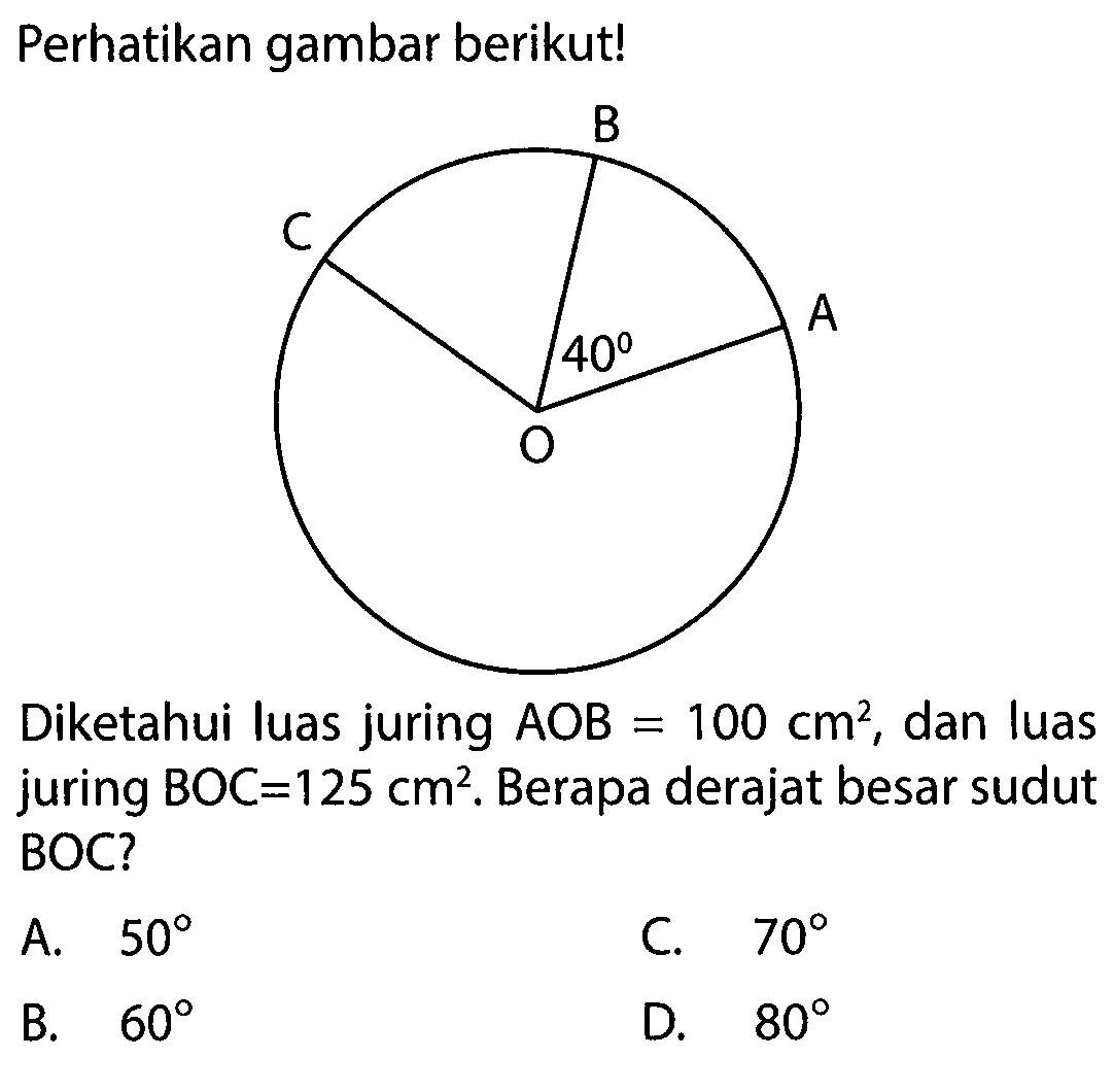 Perhatikan gambar berikut!Diketahui luas juring  AOB=100 cm^2, dan luas juring BOC=125 cm^2. Berapa derajat besar sudut BOC?