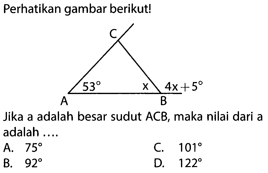 Perhatikan gambar berikut!C A 53 x 4x+5 BJika a adalah besar sudut ACB, maka nilai dari a adalah ....