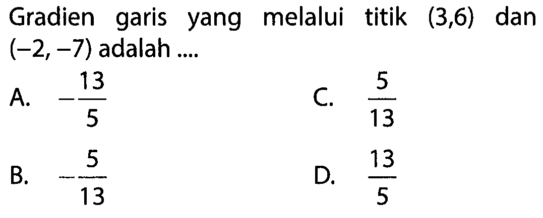 Gradien garis melalui yang titik (3,6) dan (-2,-7) adalah ..