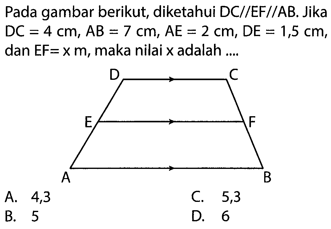 Pada gambar berikut, diketahui DC//EF//AB. Jika DC=4 cm, AB=7 cm, AE=2 cm, DE=1,5 cm , dan EF=x m, maka nilai x adalah .... A B C D E F