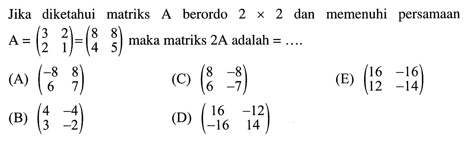 Jika diketahui matriks berordo dan memenuhi persamaan A=(3 2 2 1)=(8 8 4 5) maka matriks 2A adalah=...