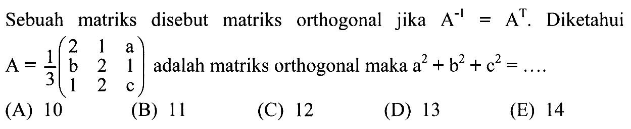 Sebuah matriks disebut matriks orthogonal jika A^-1=A^T. Diketahui A=1/3 (2 1 a b 2 1 1 2 c) adalah matriks orthogonal maka a^2+b^2+c^2=...