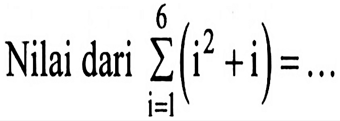 Nilai dari sigma i=1 6 (i^2+i)=...