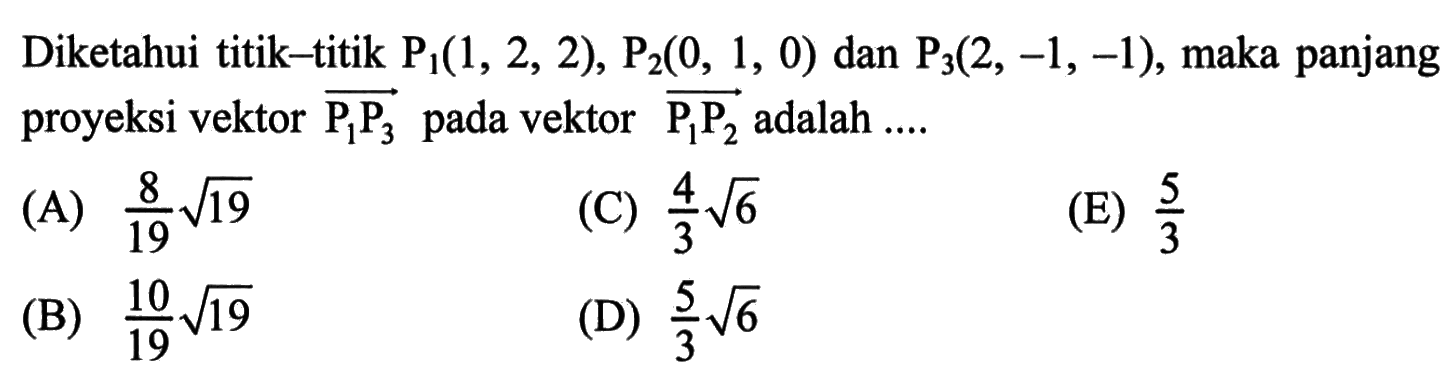 Diketahui titik-titik  P1(1, 2, 2), P2(0, 1, 0)  dan  P3(2, -1, -1), maka panjang proyeksi vektor P1P3  pada vektor P1P2  adalah ....