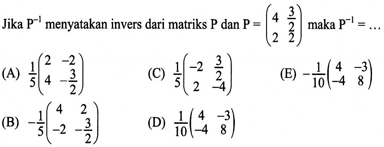 Jika P^-1 menyatakan invers dari matriks P dan P=(4 3/2 2 2) maka P^-1=....