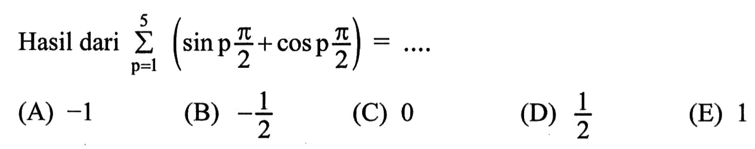 Hasil dari sigma p=1 5 (sin p pi/2+cos p pi/2)=... 