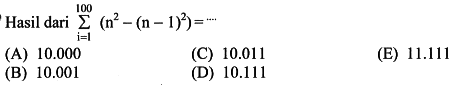 Hasil dari  sigma i=1 100 (n^2-(n-1)^2)=....