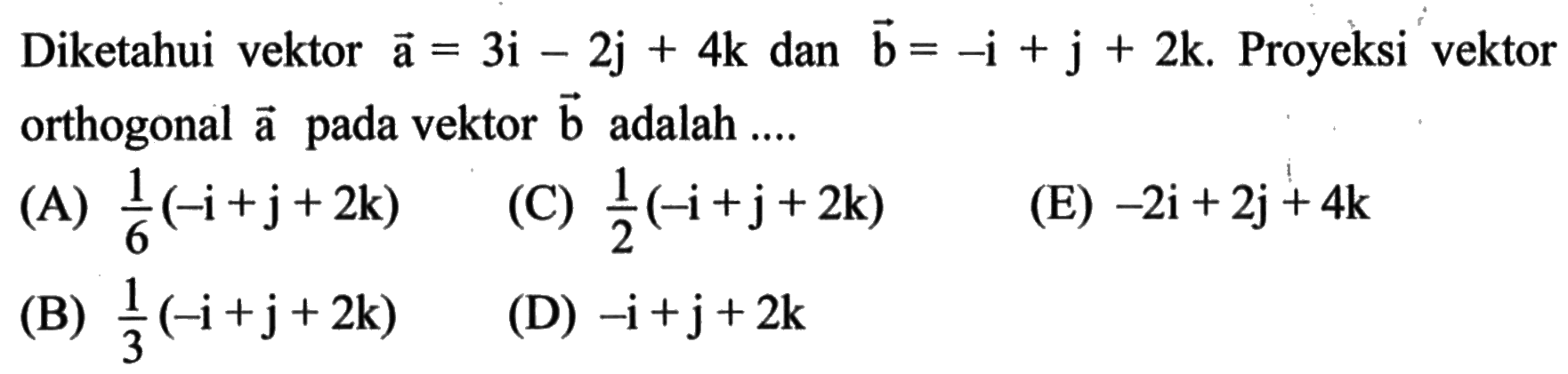 Diketahui vektor a=3i-2j+4k dan vektor b=-i+j+2k. Proyeksi vektor orthogonal vektor a pada vektor b adalah ....