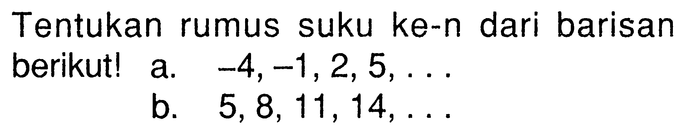 Tentukan rumus suku ke-n dari barisan berikut! a.  -4,-1,2,5, ... b.  5,8,11,14, ... 