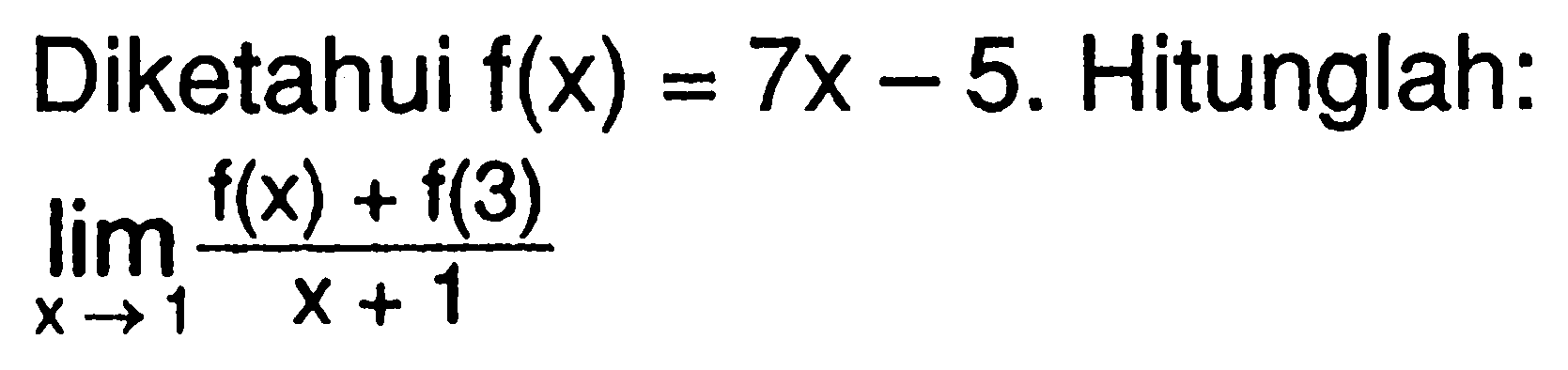 Diketahui f(x)=7x-5. Hitunglah: limit x->1 (f(x)+f(3))/(x+1) 