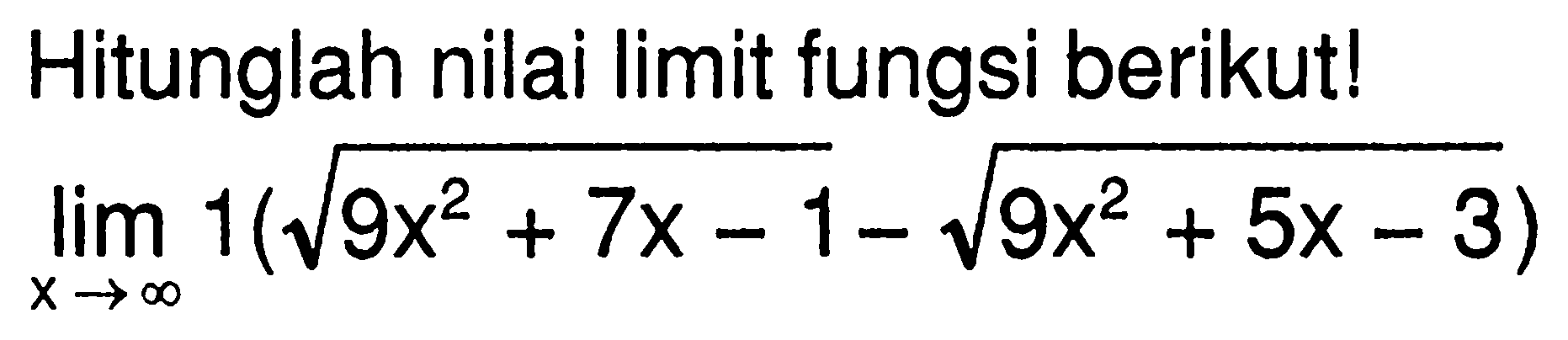 Hitunglah nilai limit fungsi berikut! lim x mendekati tak hingga 1(akar(9x^2+7x-1)-akar(9x^2+5x-3)) 