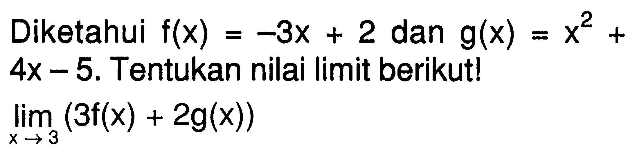 Diketahui f(x)=-3x+2 dan g(x)=x^2+ 4x-5. Tentukan nilai limit berikut! limit x->3 (3f(x)+2g(x)) 