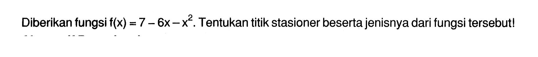 Diberikan fungsi f(x)=7-6x-x^2. Tentukan titik stasioner beserta jenisnya dari fungsi tersebut! 