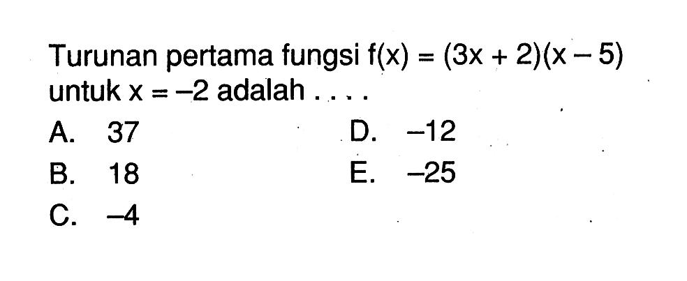 Turunan pertama fungsi f(x)=(3x+2)(x-5) untuk x=-2 adalah .... 