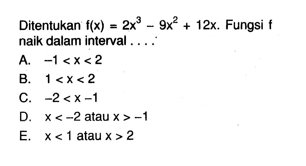 Ditentukan f(x)=2x^3-9x^2+12x. Fungsi f naik dalam interval...