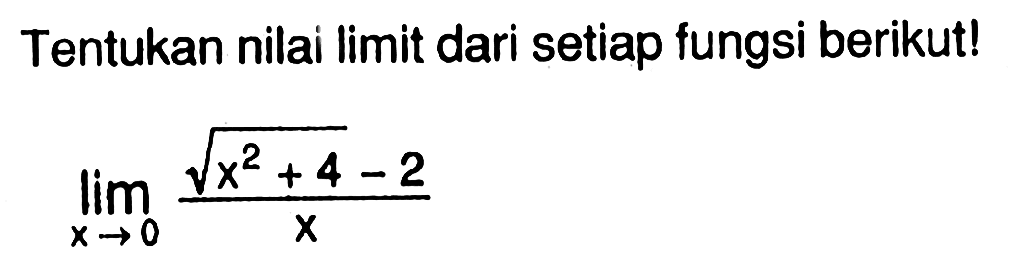 Tentukan nilai limit dari setiap fungsi berikut!lim  x->0 (akar(x^2+4)-2)/x