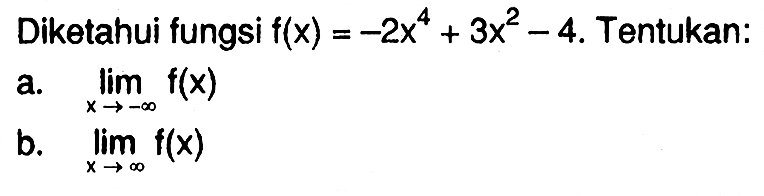 Diketahui fungsi f(x)=-2x^4+3x^2-4. Tentukan:a. lim x ->-tak hingga f(x) b. lim x -> tak hingga f(x) 