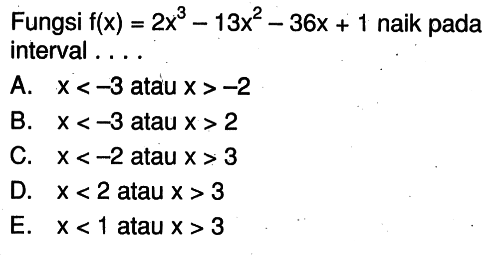 Fungsi  f(x)=2 x^3-13 x^2-36 x+1  naik pada interval....