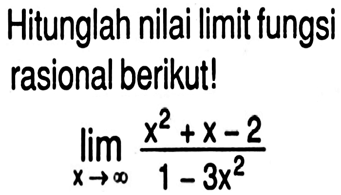 Hitunglah nilai limit fungsi rasional berikut!lim x mendekati tak hingga (x^2+x-2)/(1-3x^2)