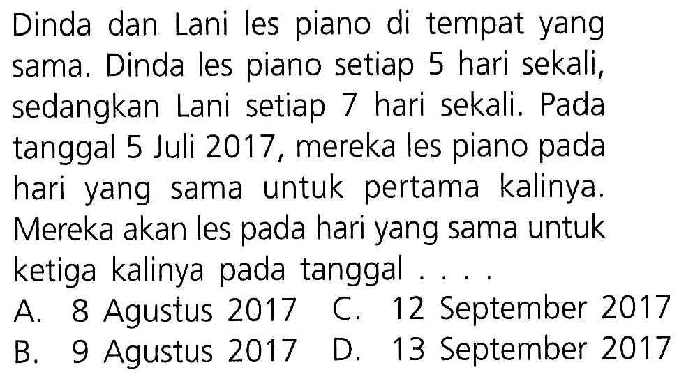 Dinda dan Lani les piano di tempat yang sama. Dinda les piano setiap 5 hari sekali, sedangkan Lani setiap 7 hari sekali. Pada tanggal 5 Juli 2017, mereka les piano pada hari yang sama untuk pertama kalinya. Mereka akan les pada hari yang sama untuk ketiga kalinya pada tanggal