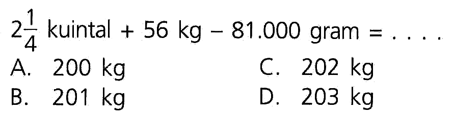 2 1/4 kuintal + 56 kg - 81.000 gram = . . . .