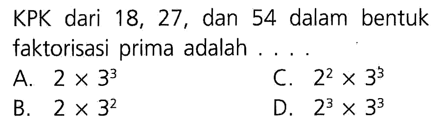 KPK dari 18, 27, dan 54 dalam bentuk faktorisasi prima adalah